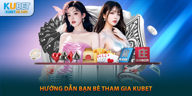 KUBET 🎖️ KU CASINO | LINK TẢI KU BET CHÍNH THỨC | +100K CHO THÀNH VIÊN MỚI 47 Hướng dẫn bạn bè tham gia kubet
